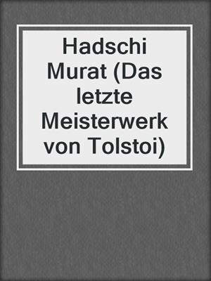cover image of Hadschi Murat (Das letzte Meisterwerk von Tolstoi)