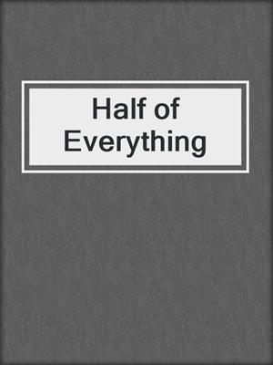 cover image of Half of Everything