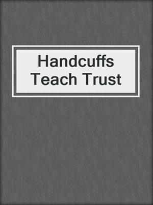 cover image of Handcuffs Teach Trust