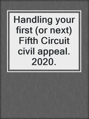 Handling your first (or next) Fifth Circuit civil appeal. 2020.