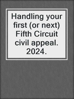 Handling your first (or next) Fifth Circuit civil appeal. 2024.