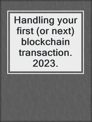Handling your first (or next) blockchain transaction. 2023.