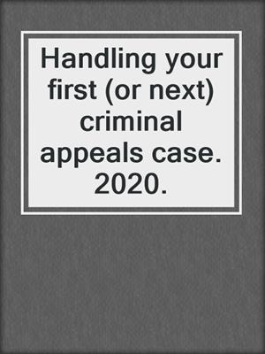 Handling your first (or next) criminal appeals case. 2020.