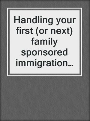 Handling your first (or next) family sponsored immigration case. 2016.