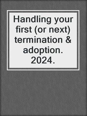 Handling your first (or next) termination & adoption. 2024.