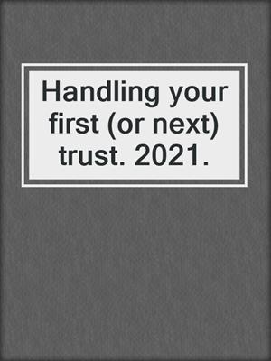 Handling your first (or next) trust. 2021.
