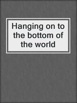 Hanging on to the bottom of the world