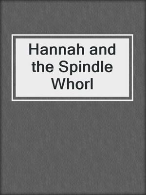 Hannah and the Spindle Whorl