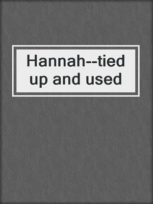 cover image of Hannah--tied up and used