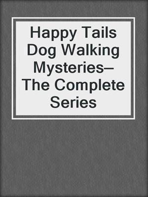 Happy Tails Dog Walking Mysteries—The Complete Series