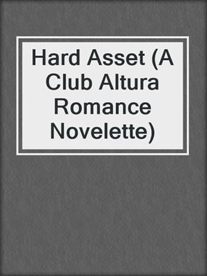 cover image of Hard Asset (A Club Altura Romance Novelette)