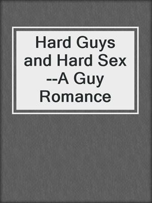 cover image of Hard Guys and Hard Sex--A Guy Romance