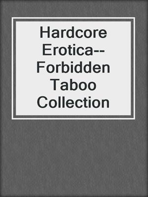 cover image of Hardcore Erotica--Forbidden Taboo Collection