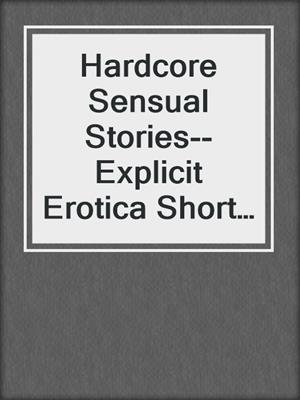 cover image of Hardcore Sensual Stories--Explicit Erotica Short Compilation