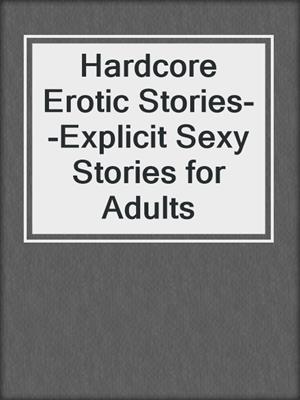 cover image of Hardcore Erotic Stories--Explicit Sexy Stories for Adults