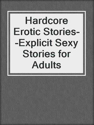 cover image of Hardcore Erotic Stories--Explicit Sexy Stories for Adults