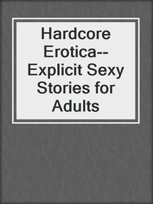 cover image of Hardcore Erotica--Explicit Sexy Stories for Adults