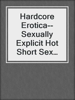 cover image of Hardcore Erotica--Sexually Explicit Hot Short Sex Stories