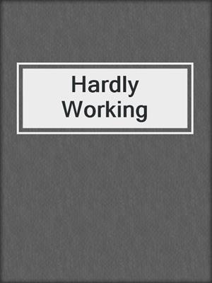 cover image of Hardly Working