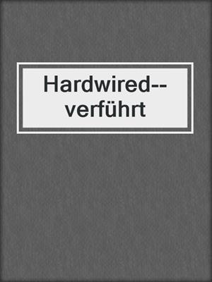 cover image of Hardwired--verführt