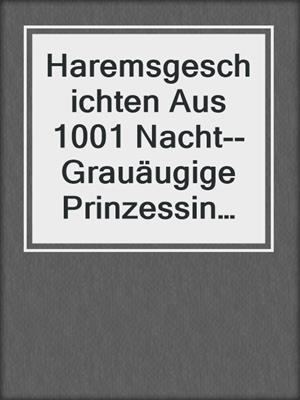 cover image of Haremsgeschichten Aus 1001 Nacht--Grauäugige Prinzessin der Lust