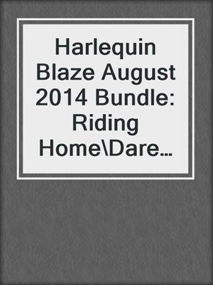cover image of Harlequin Blaze August 2014 Bundle: Riding Home\Dare Me\Command Control\The Mighty Quinns: Rogan