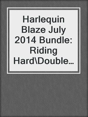 cover image of Harlequin Blaze July 2014 Bundle: Riding Hard\Double Exposure\Wicked Sexy\Taken by Storm