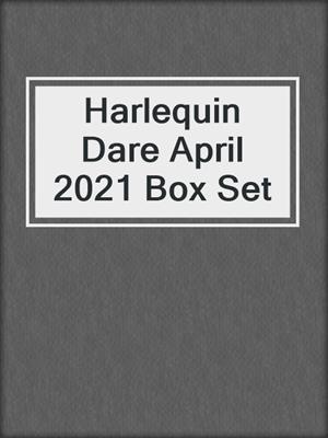 cover image of Harlequin Dare April 2021 Box Set