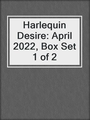 cover image of Harlequin Desire: April 2022, Box Set 1 of 2