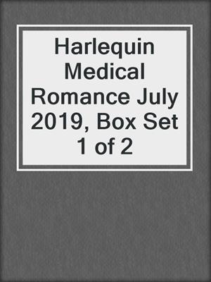 cover image of Harlequin Medical Romance July 2019, Box Set 1 of 2