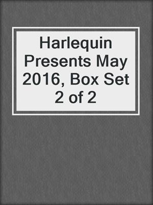 cover image of Harlequin Presents May 2016, Box Set 2 of 2