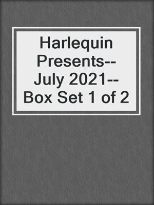 cover image of Harlequin Presents--July 2021--Box Set 1 of 2