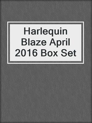 Harlequin Blaze April 2016 Box Set