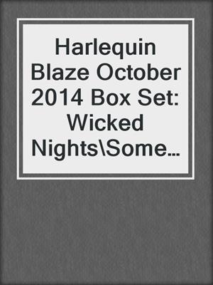 cover image of Harlequin Blaze October 2014 Box Set: Wicked Nights\Some Like It Hotter\Close Up\Triple Threat