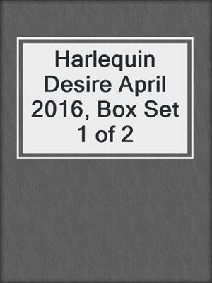 cover image of Harlequin Desire April 2016, Box Set 1 of 2