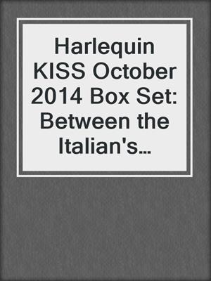 Harlequin KISS October 2014 Box Set: Between the Italian's Sheets\Man vs. Socialite\Turning the Good Girl Bad\Breaking the Bro Code