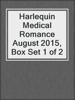 Harlequin Medical Romance August 2015, Box Set 1 of 2