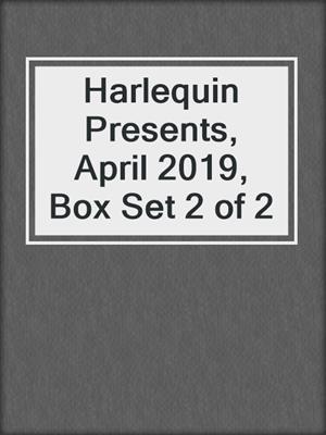 cover image of Harlequin Presents, April 2019, Box Set 2 of 2