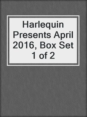 Harlequin Presents April 2016, Box Set 1 of 2