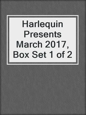 cover image of Harlequin Presents March 2017, Box Set 1 of 2
