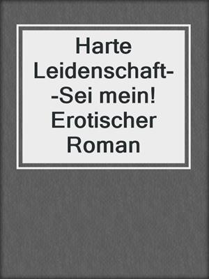 cover image of Harte Leidenschaft--Sei mein! Erotischer Roman