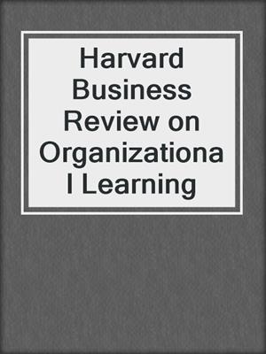 Harvard Business Review on Organizational Learning