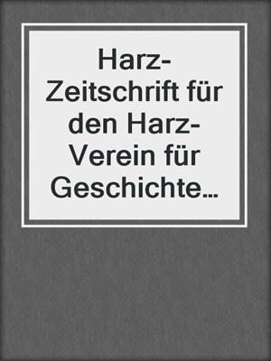 Harz-Zeitschrift für den Harz-Verein für Geschichte und Altertumskunde / Harz-Zeitschrift