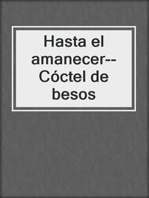cover image of Hasta el amanecer--Cóctel de besos