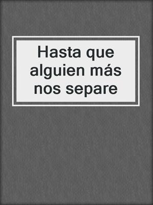 cover image of Hasta que alguien más nos separe