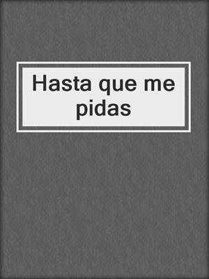 cover image of Hasta que me pidas