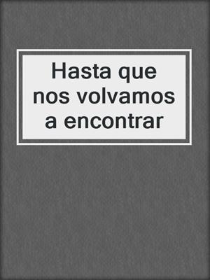 cover image of Hasta que nos volvamos a encontrar