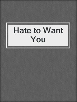 cover image of Hate to Want You