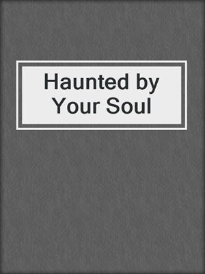 cover image of Haunted by Your Soul