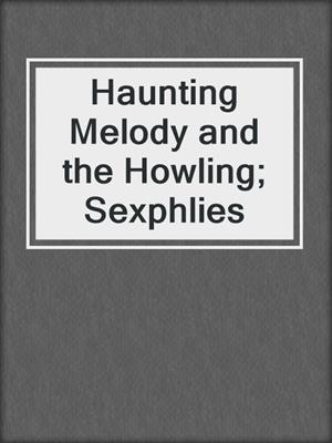 cover image of Haunting Melody and the Howling; Sexphlies
